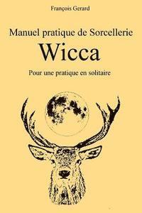 Manuel pratique de Sorcellerie Wicca: Pour une pratique en solitaire 1