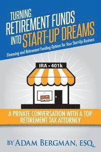 Turning Retirement Funds Into Start-Up Dreams Financing and Retirement Funding Options For Your Start-Up Business: A Private Conversation with a Top R 1