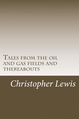 Tales from the oil and gas fields and thereabouts 1