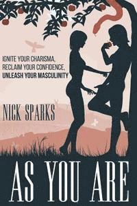 As You Are: Ignite Your Charisma, Reclaim Your Confidence, Unleash Your Masculinity 1