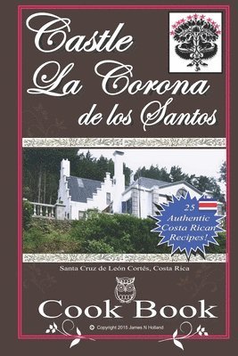 bokomslag Castle La Corona de los Santos Cookbook: Authentic Costa Rican Recipes of the Mountains and More!