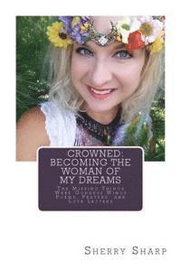 bokomslag Crowned: Becoming the Woman of my Dreams: The Missing Things Were Goddess Wings: Poems, Prayers, and Love Letters