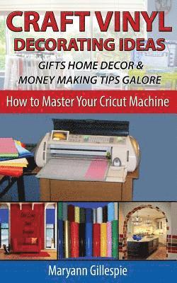 Craft Vinyl Decorating Ideas Gifts Home Decor and Money Making Tips Galore 1