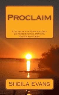 Proclaim: A Collection of Personal God-Centered Stories, Prayers, Essays and Poems