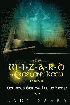 bokomslag THE WIZARD OF CRESCENT KEEP - Volume 3 Secrets Beneath the Keep