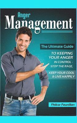 Anger Management: The Ultimate Guide to Keeping Your Anger in Control 1