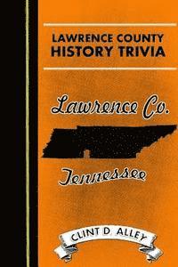 bokomslag Lawrence County History Trivia: Historic Facts, Fun, and Folklore from Lawrence County, Tennessee
