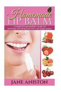 bokomslag Homemade Lip Balm: A Complete Beginner's Guide To Natural DIY Lip Balms You Can Make Today