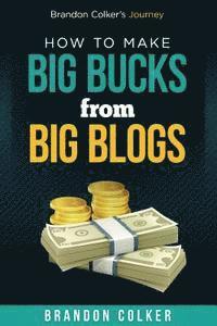 bokomslag Brandon Colker's How to Make Big Bucks from Big Blogs