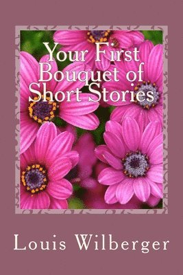Louis a. Wilberger - Your First Bouquet of Short Stories, Häftad