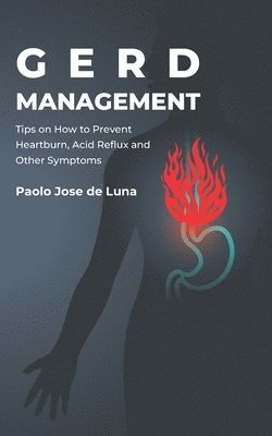 Paolo Jose De Luna - GERD Management: Tips On How To Prevent Heartburn, Acid Reflux And Other Symptoms, Häftad