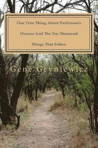 Gene Gryniewicz - One True Thing About Parkinson's Disease And The Ten Thousand Things That Follow, Häftad