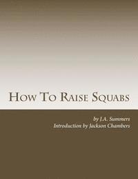 J. A. Summers - How To Raise Squabs: Raising Pigeons for Squabs Book 5, Häftad