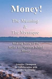 bokomslag Money! The Meaning and The Mystique: Making Sense of the Myths and Mystery Behind Money