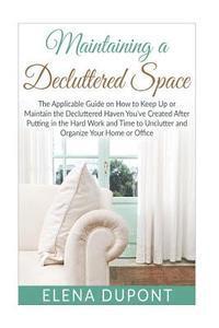 Maintaining a Decluttered Space: The Applicable Guide on How to Maintain the Decluttered Haven You've Created After Putting in the Hard Work and Time 1