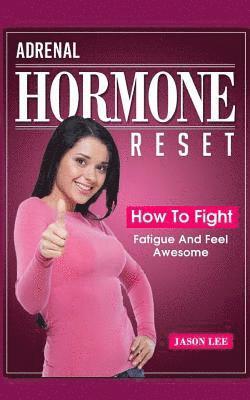 Jason Lee - Adrenal Hormone Reset: How to Fight Fatigue and Feel Awesome, Häftad