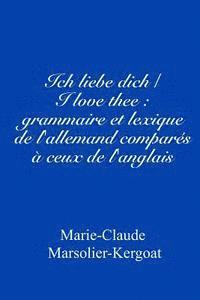 bokomslag Ich liebe dich/I love thee: grammaire et lexique de l'allemand comparés à ceux de l'anglais