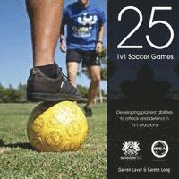 25 1v1 Soccer Games: Developing Players' Abilities to Attack and Defend in 1v1 Situations 1