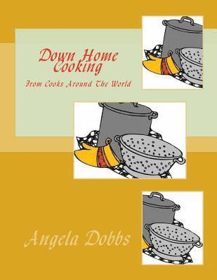Down Home Cooking: From Cooks Around The World 1