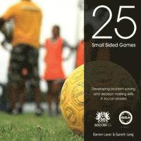 bokomslag 25 Small Sided Games: Developing problem solving and decision making skills in soccer players