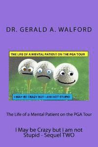 bokomslag The Life of a Mental Patient on the PGA Tour: I May be Crazy but I am not stupid