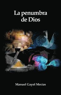 La penumbra de Dios: (De la Creacion, la Libertad y las Revelaciones) 1