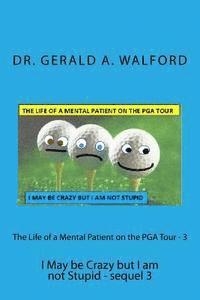 The Life of a Mental Patient on the PGA Tour - 3: I May be Crazy but I am not Stupid - sequel 3 1
