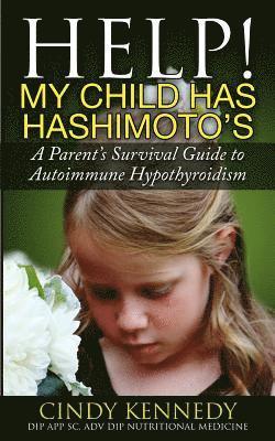 Cindy Kennedy - Help! My Child Has Hashimoto's: A Parent's Survival Guide to Autoimmune Hypothyroidism, Häftad