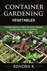 bokomslag Container Gardening: A Reliable Beginner's Guide to Successful Vegetable Growing (Urban Gardening Simplified)