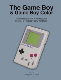 Christopher M. Shaw - The Game Boy and Game Boy Color: A Comprehensive Look at the History and Success of Nintendo's Early Handhelds, Häftad