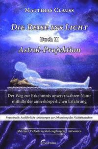 bokomslag Die Reise ins Licht - Astral-Projektion: Der Weg zur Erkenntnis unserer wahren Natur mithilfe der außerkörperlichen Erfahrung