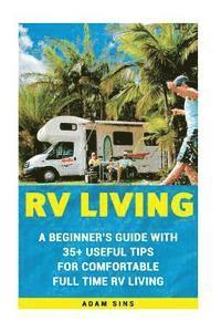 bokomslag RV Living: A Beginner's Guide With 35+ Useful Tips For Comfortable Full Time RV Living: (RV Living for beginners, Motorhome Livin