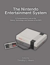 bokomslag The Nintendo Entertainment System: A Comprehensive Look at the History, Technology, and Success of the NES