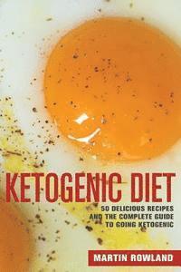 bokomslag Ketogenic Diet: 50 Delicious Ketogenic Recipes And The Complete Guide To Going Ketogenic