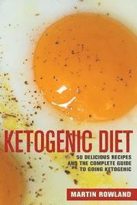 Ketogenic Diet: 50 Delicious Ketogenic Recipes And The Complete Guide To Going Ketogenic 1