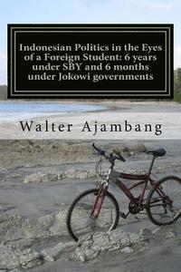 bokomslag Indonesian Politics in the Eyes of a Foreign Student: 6 years under SBY and 6 months under Jokowi governments