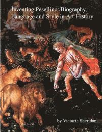 bokomslag Inventing Pesellino: Biography, Language and Style In Art History: Masters Thesis Art History