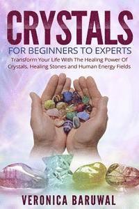 bokomslag Crystals: For Beginners To Experts - Transform Your Life With The Healing Power Of Crystals, Healing Stones And Human Energy Fields