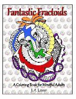 Fantastic Fractoids: A Coloring Book for Mindful Adults 1