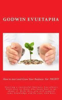 bokomslag How to start and Grow Your Business For PROFIT: Starting a successful business has always been easy to those who know how to go about it. With this, y
