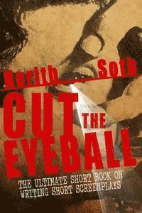 bokomslag Cut The Eyeball: The Ultimate Short Book on Writing Short Screenplays