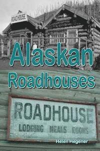 bokomslag Alaskan Roadhouses: Shelter, Meals and Lodging Along Alaska's Early Roads and Trails