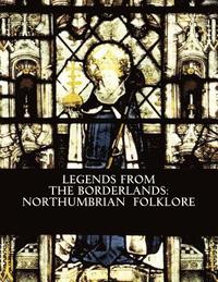 bokomslag Legends from the Borderlands: Northumbrian Folklore