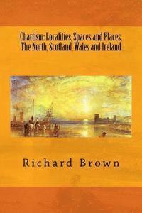 bokomslag Chartism: Localities, Spaces and Places, The North, Scotland, Wales and Ireland