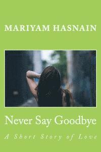 Never Say Goodbye: A Short Story of Love