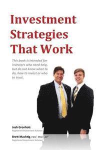 Investment Strategies That Work: This book is intended for investors who need help, but do not know what to do, how to invest or whom to trust. 1