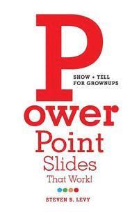 PowerPoint Slides That Work!: Show + Tell for Grownups 1