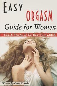 bokomslag Easy ORGASM Guide for Women: Cum As You Are & You Don't Need a DICK