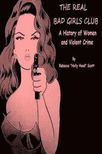bokomslag The Real Bad Girls Club: A History of Women and Violent Crime