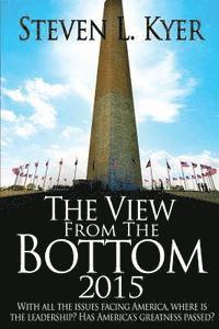 bokomslag The View from the Bottom 2015: With all the issues facing America, where is the leadership? Has America's greatness passed?